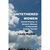 Untethered Women: Untold Stories of Historic Women in Hernando County Florida - Paperback
