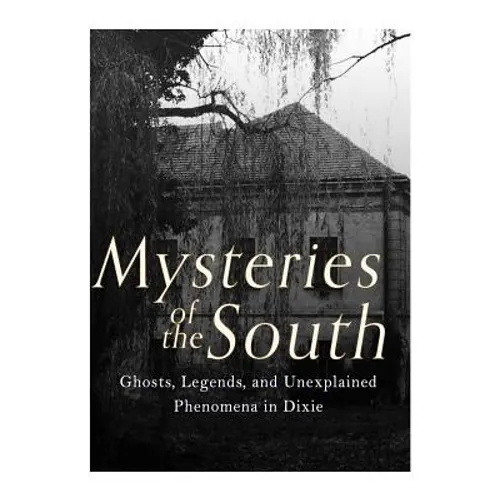 Mysteries of the South: Ghosts, Legends, and Unexplained Phenomena in Dixie - Paperback