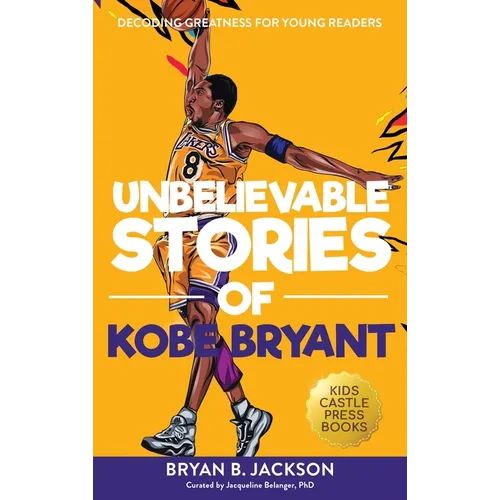 Unbelievable Stories of Kobe Bryant: Decoding Greatness For Young Readers (Awesome Biography Books for Kids Children Ages 9-12) (Unbelievable Stories - Hardcover