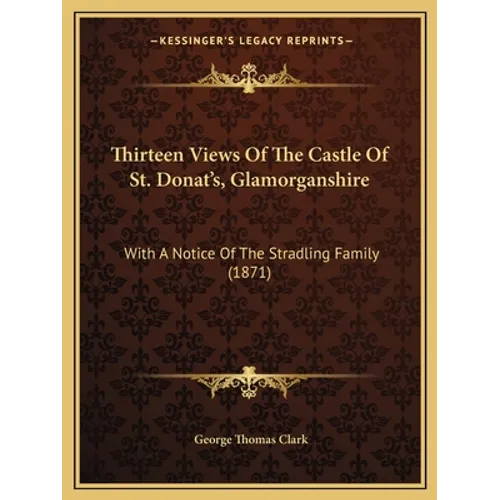Thirteen Views Of The Castle Of St. Donat's, Glamorganshire: With A Notice Of The Stradling Family (1871) - Paperback