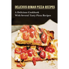 Delicious Roman Pizza Recipes: A Delicious Cookbook With Several Tasty Pizza Recipes: Delicious Pizza Recipes - Paperback