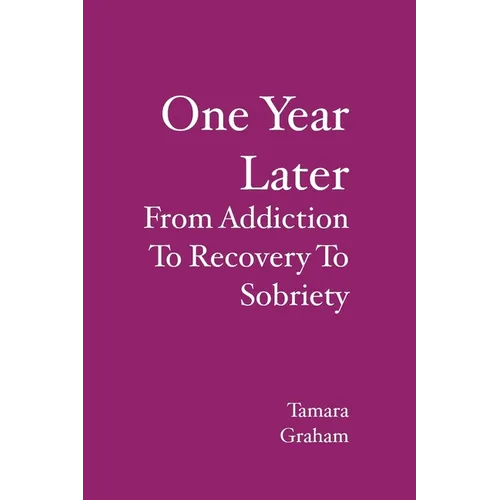 One Year Later: From Addiction To Recovery To Sobriety - Paperback