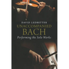 Unaccompanied Bach: Performing the Solo Works - Paperback