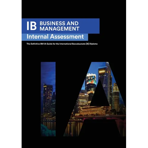 IB Business Management: Internal Assessment The Definitive Business Management [HL/SL] IA Guide For the International Baccalaureate [IB] Diploma - Paperback