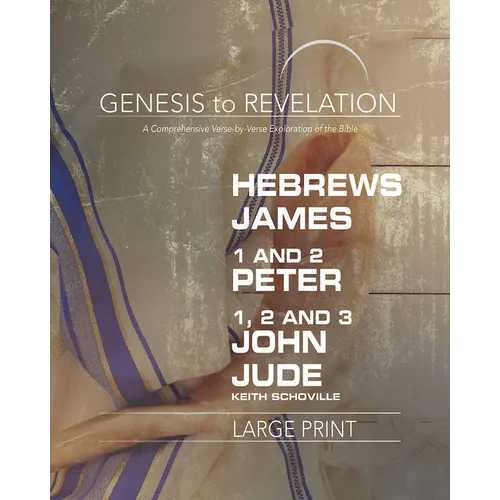 Genesis to Revelation: Hebrews, James, 1-2 Peter, 1,2,3 John, Jude Participant Book: A Comprehensive Verse-By-Verse Exploration of the Bible - Paperback