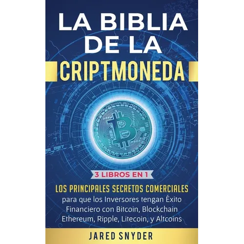 La Biblia de la Criptomoneda: 3 Libros en 1: Los Principales Secretos Comerciales para que los Inversores tengan Exito Financiero con Bitcoin, Blockch - Paperback