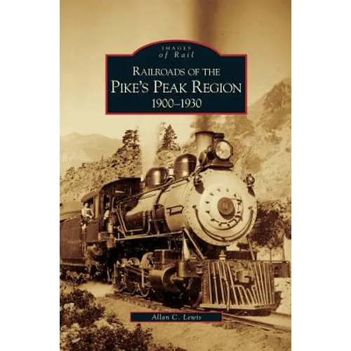 Railroads of the Pike's Peak Region, 1900-1930 - Hardcover