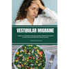 Vestibular Migraine: A Beginner's 3-Step Plan to Managing Vestibular Migraines Through Diet and Other Natural Methods, With a Sample Meal Plan - Paperback
