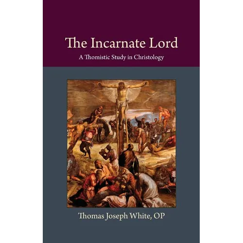 The Incarnate Lord: A Thomistic Study in Christology - Paperback