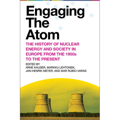Engaging the Atom: The History of Nuclear Energy and Society in Europe from the 1950s to the Present - Hardcover
