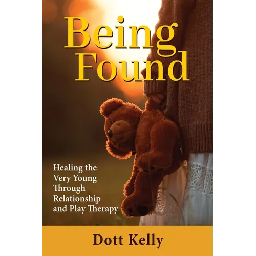 Being Found: Healing the Very Young Through Relationship and Play Therapy - Paperback