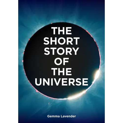 The Short Story of the Universe: A Pocket Guide to the History, Structure, Theories and Building Blocks of the Cosmos - Paperback