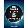 The Short Story of the Universe: A Pocket Guide to the History, Structure, Theories and Building Blocks of the Cosmos - Paperback