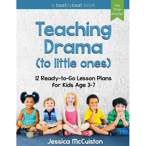 Teaching Drama to Little Ones: 12 Ready-to-Go Lesson Plans for Kids Age 3-7 - Paperback