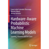 Hardware-Aware Probabilistic Machine Learning Models: Learning, Inference and Use Cases - Paperback