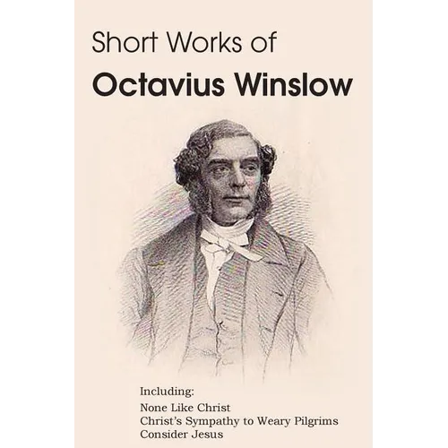Short Works of Octavius Winslow - None Like Christ, Christ's Sympathy to Weary Pilgrims, Consider Jesus - Paperback