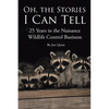 Oh, the Stories I Can Tell: 25 Years in the Nuisance Wildlife Control Business - Paperback