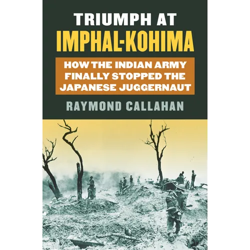 Triumph at Imphal-Kohima: How the Indian Army Finally Stopped the Japanese Juggernaut - Hardcover