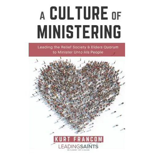 A Culture of Ministering: Leading the Relief Society & Elders Quorum to Minister Unto His People - Paperback
