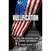 Nullification: Clawing Back Power from an Over-Reaching Federal Government - Paperback