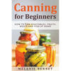 Canning for Beginners: How to Can Vegetables, Fruits, Meats and Fish at Home - Paperback