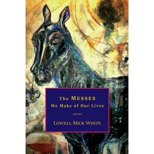 The Messes We Make of Our Lives: Stories - Paperback