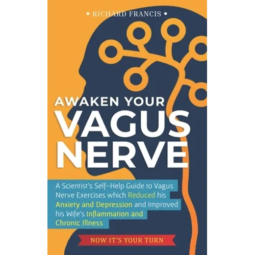 Awaken Your Vagus Nerve: A Scientist's Self-Help Guide to Vagus Nerve Exercises which Reduced his Anxiety and Depression and Improved his Wife' - Paperback