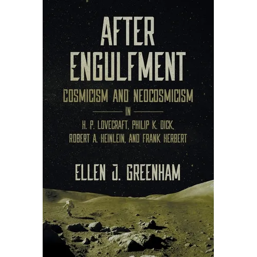 After Engulfment: Cosmicism and Neocosmicism in H. P. Lovecraft, Philip K. Dick, Robert A. Heinlein, and Frank Herbert - Paperback