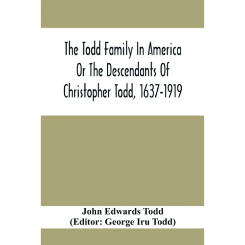 The Todd Family In America Or The Descendants Of Christopher Todd, 1637-1919: Being An Effort To Give An Account, As Fully As Possible Of His Descenda - Paperback