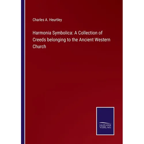 Harmonia Symbolica: A Collection of Creeds belonging to the Ancient Western Church - Paperback
