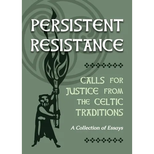 Persistent Resistance: Calls for Justice from the Celtic Traditions: A Collection of Essays - Paperback