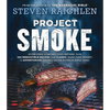 Project Smoke: Seven Steps to Smoked Food Nirvana, Plus 100 Irresistible Recipes from Classic (Slam-Dunk Brisket) to Adventurous (Smoked Bacon-Bourbon - Hardcover