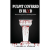 Pulpit Covered In Blood: Recovering From a Bleeding Pastor - Hardcover