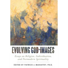 Evolving God-Images: Essays on Religion, Individuation, and Postmodern Spirituality - Hardcover