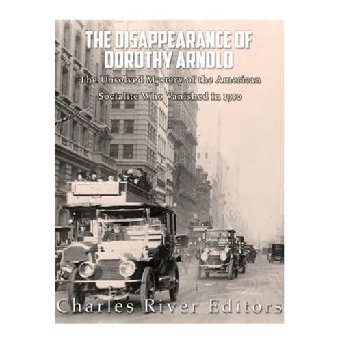 The Disappearance of Dorothy Arnold: The Unsolved Mystery of the American Socialite Who Vanished in 1910 - Paperback