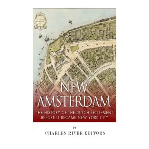 New Amsterdam: The History of the Dutch Settlement Before It Became New York City - Paperback