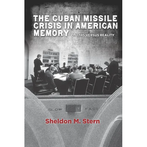 The Cuban Missile Crisis in American Memory: Myths Versus Reality - Hardcover