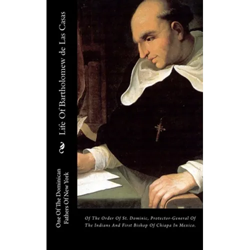Life Of Bartholomew de Las Casas: Of The Order Of St. Dominic, Protector-General Of The Indians And First Bishop Of Chiapa In Mexico. - Paperback
