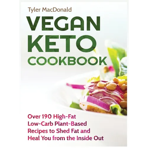 Vegan Keto Cookbook Over 190 High-Fat Low-Carb Plant-Based Recipes to Shed Fat and Heal You from the Inside Out - Hardcover