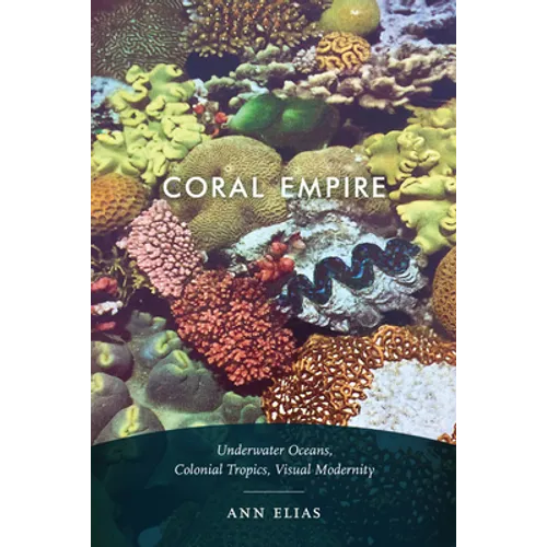 Coral Empire: Underwater Oceans, Colonial Tropics, Visual Modernity - Paperback