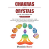 Chakras And Crystals For Beginners - 2 Books In 1: The Complete Guide To Balance Your Chakras, Heal Your Body And Discover The Healing Power Of Crysta - Paperback