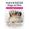 Havanese Dogs as Pets: Havanese breeding, where to buy, types, care, temperament, cost, health, showing, grooming, diet, training, and much m - Paperback