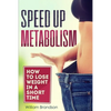 Speed Up Metabolism: How to lose weight in a short time (metabolism diet, fast metabolism revolution, metabolism booster) - Paperback