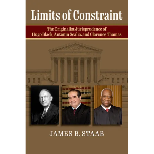 Limits of Constraint: The Originalist Jurisprudence of Hugo Black, Antonin Scalia, and Clarence Thomas - Hardcover