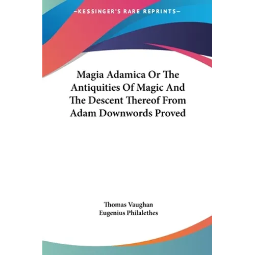 Magia Adamica Or The Antiquities Of Magic And The Descent Thereof From Adam Downwords Proved - Hardcover