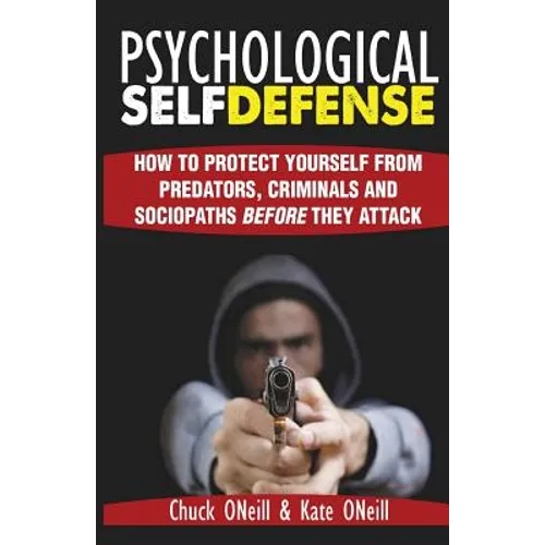 Psychological Self-Defense: How To Protect Yourself From Predators, Criminals and Sociopaths Before They Attack - Paperback