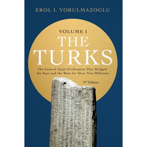 The Turks: The Central Asian Civilization That Bridged the East and the West for Over Two Millennia - volume 1 - Paperback