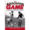 The Association Game: A History of British Football - Paperback