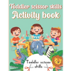Toddler Scissor Skills Activity Book: Preschol Art Cutting Book for Toddlers and Kids ages 3-5 - Paperback