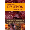 Amazing DIY Jerkys Handbook: Learn how to make jerky in all sorts of special forms! - Paperback